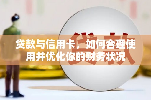 兰西贷款与信用卡，如何合理使用并优化你的财务状况