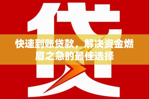 兰西快速到账贷款，解决资金燃眉之急的最佳选择