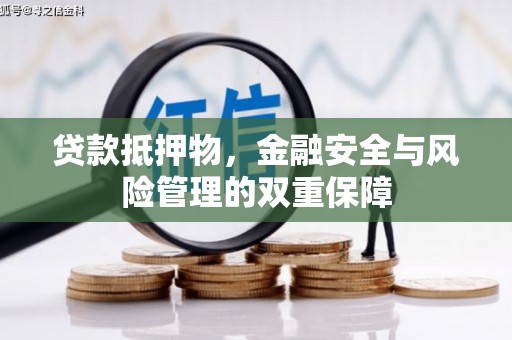 兰西贷款抵押物，金融安全与风险管理的双重保障