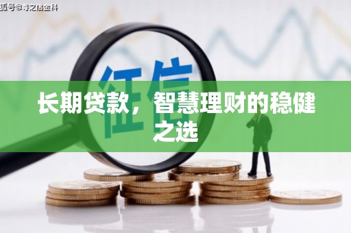 兰西长期贷款，智慧理财的稳健之选