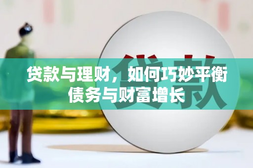 兰西贷款与理财，如何巧妙平衡债务与财富增长