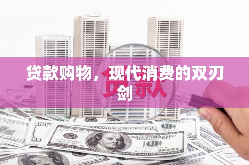 兰西贷款购物，现代消费的双刃剑