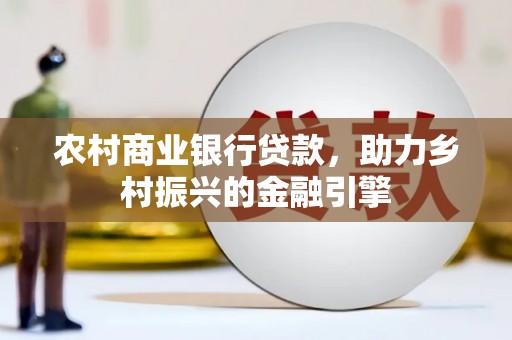 兰西农村商业银行贷款，助力乡村振兴的金融引擎