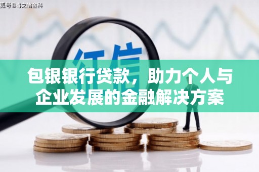 兰西包银银行贷款，助力个人与企业发展的金融解决方案