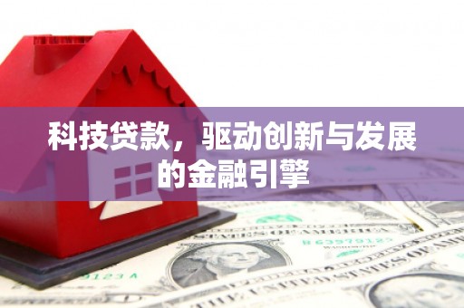 兰西科技贷款，驱动创新与发展的金融引擎