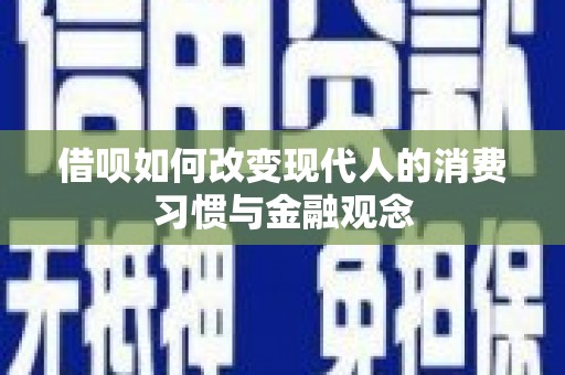 兰西借呗如何改变现代人的消费习惯与金融观念