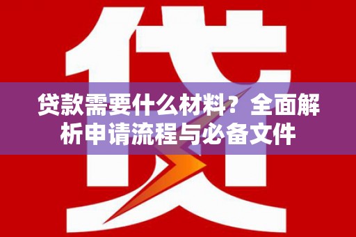 兰西贷款需要什么材料？全面解析申请流程与必备文件