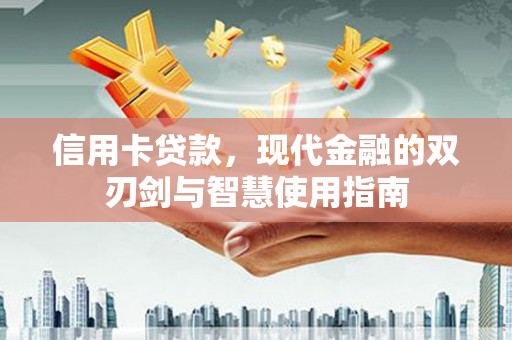 兰西信用卡贷款，现代金融的双刃剑与智慧使用指南