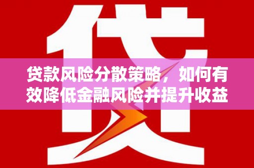 兰西贷款风险分散策略，如何有效降低金融风险并提升收益