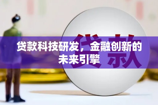 兰西贷款科技研发，金融创新的未来引擎