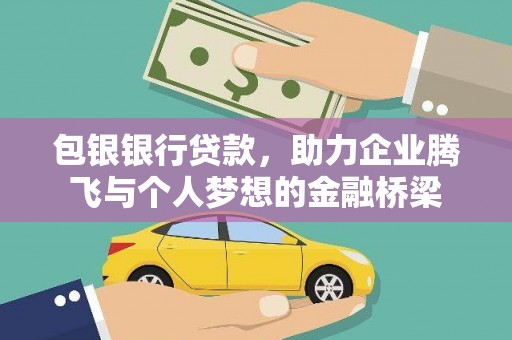 兰西包银银行贷款，助力企业腾飞与个人梦想的金融桥梁