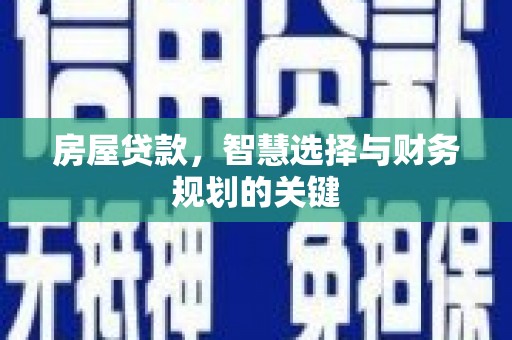 兰西房屋贷款，智慧选择与财务规划的关键