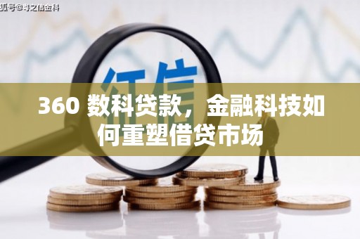 兰西360 数科贷款，金融科技如何重塑借贷市场