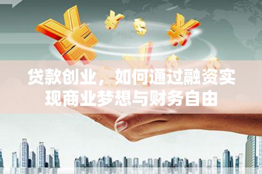 兰西贷款创业，如何通过融资实现商业梦想与财务自由