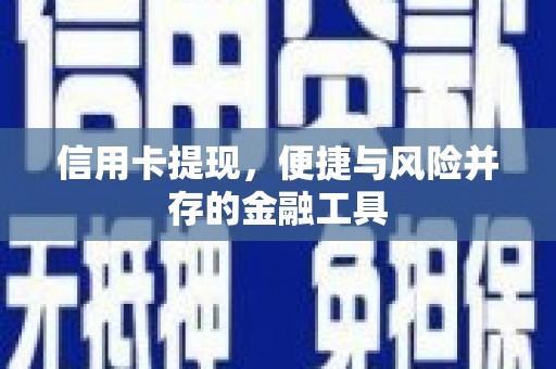兰西信用卡提现，便捷与风险并存的金融工具