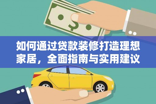 兰西如何通过贷款装修打造理想家居，全面指南与实用建议