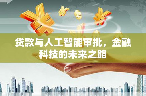 兰西贷款与人工智能审批，金融科技的未来之路