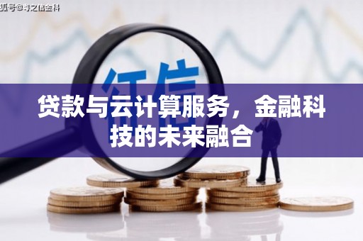 兰西贷款与云计算服务，金融科技的未来融合