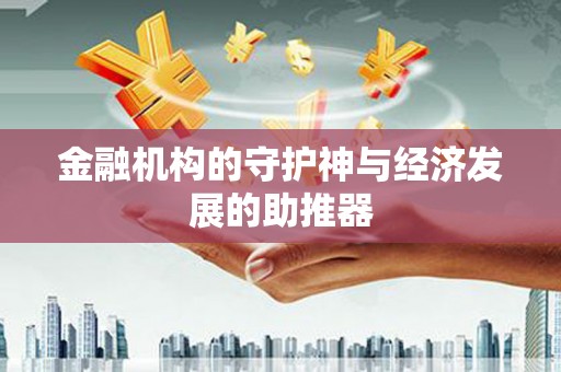 兰西金融机构的守护神与经济发展的助推器