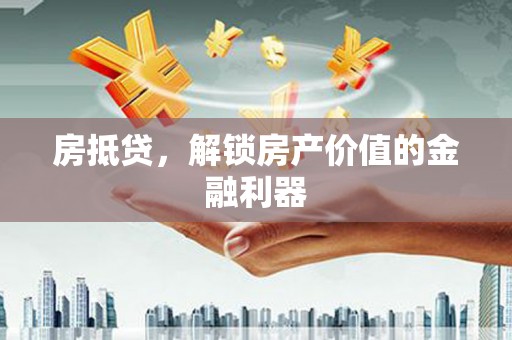 兰西房抵贷，解锁房产价值的金融利器