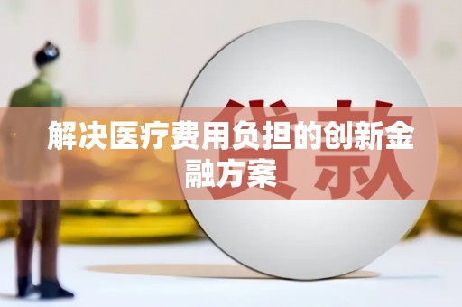 兰西解决医疗费用负担的创新金融方案