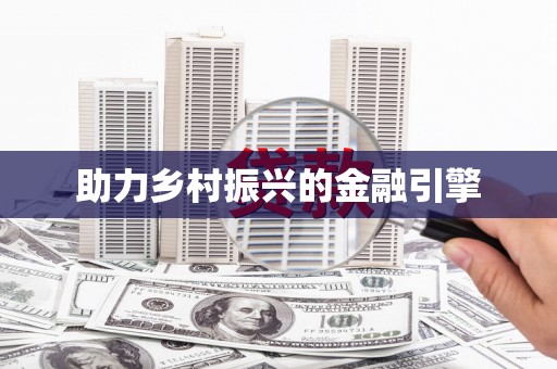 兰西助力乡村振兴的金融引擎