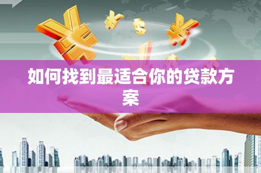 兰西如何找到最适合你的贷款方案