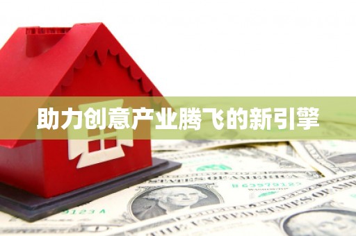 兰西助力创意产业腾飞的新引擎