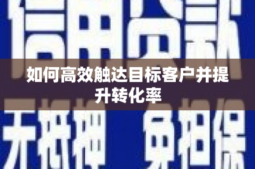 兰西如何高效触达目标客户并提升转化率