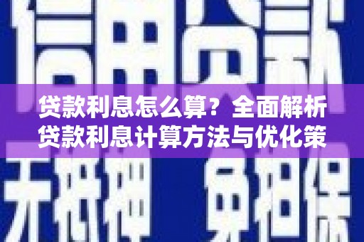 兰西贷款利息怎么算？全面解析贷款利息计算方法与优化策略
