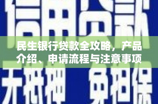 兰西民生银行贷款全攻略，产品介绍、申请流程与注意事项